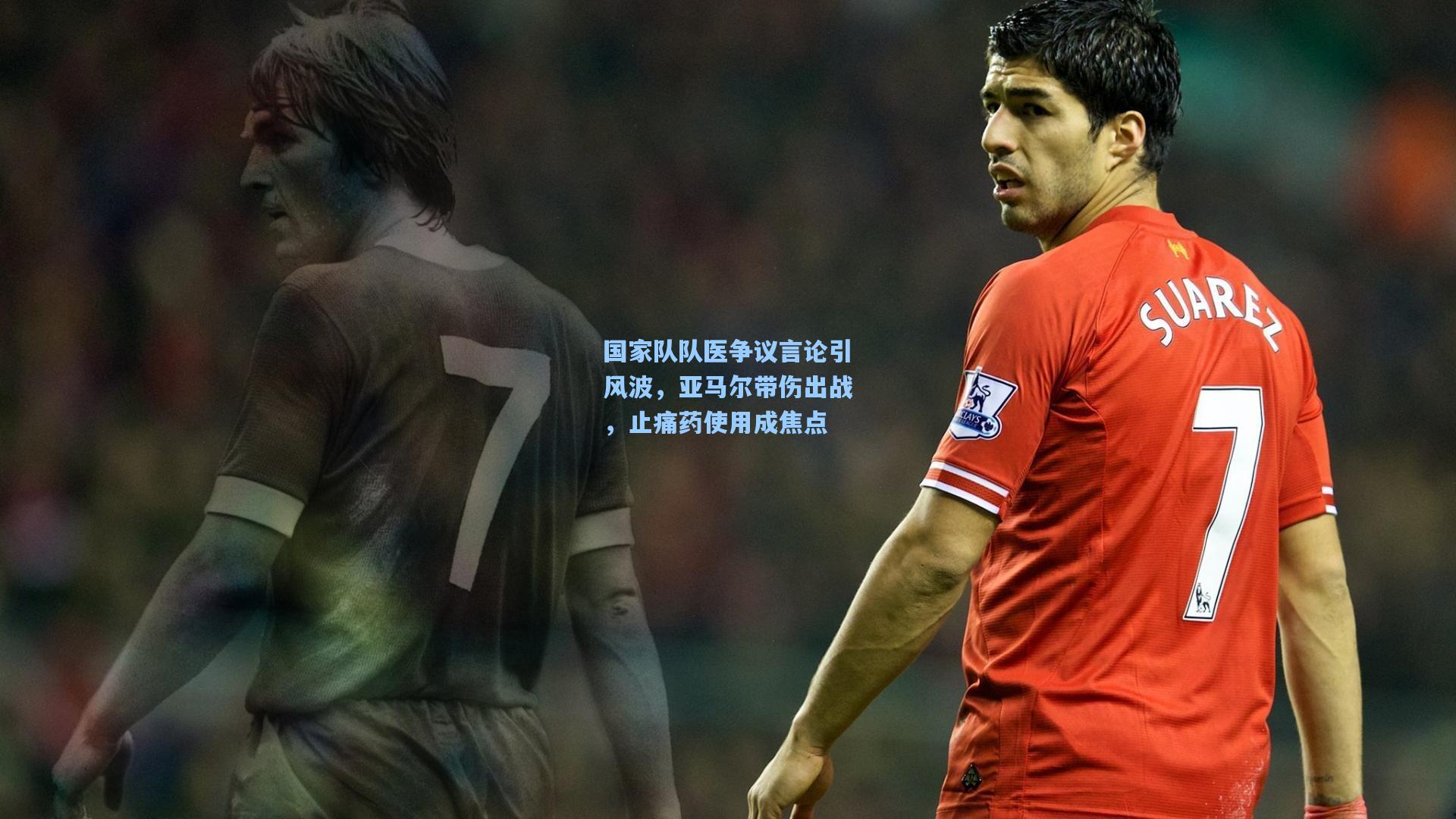 国家队队医争议言论引风波，亚马尔带伤出战，止痛药使用成焦点