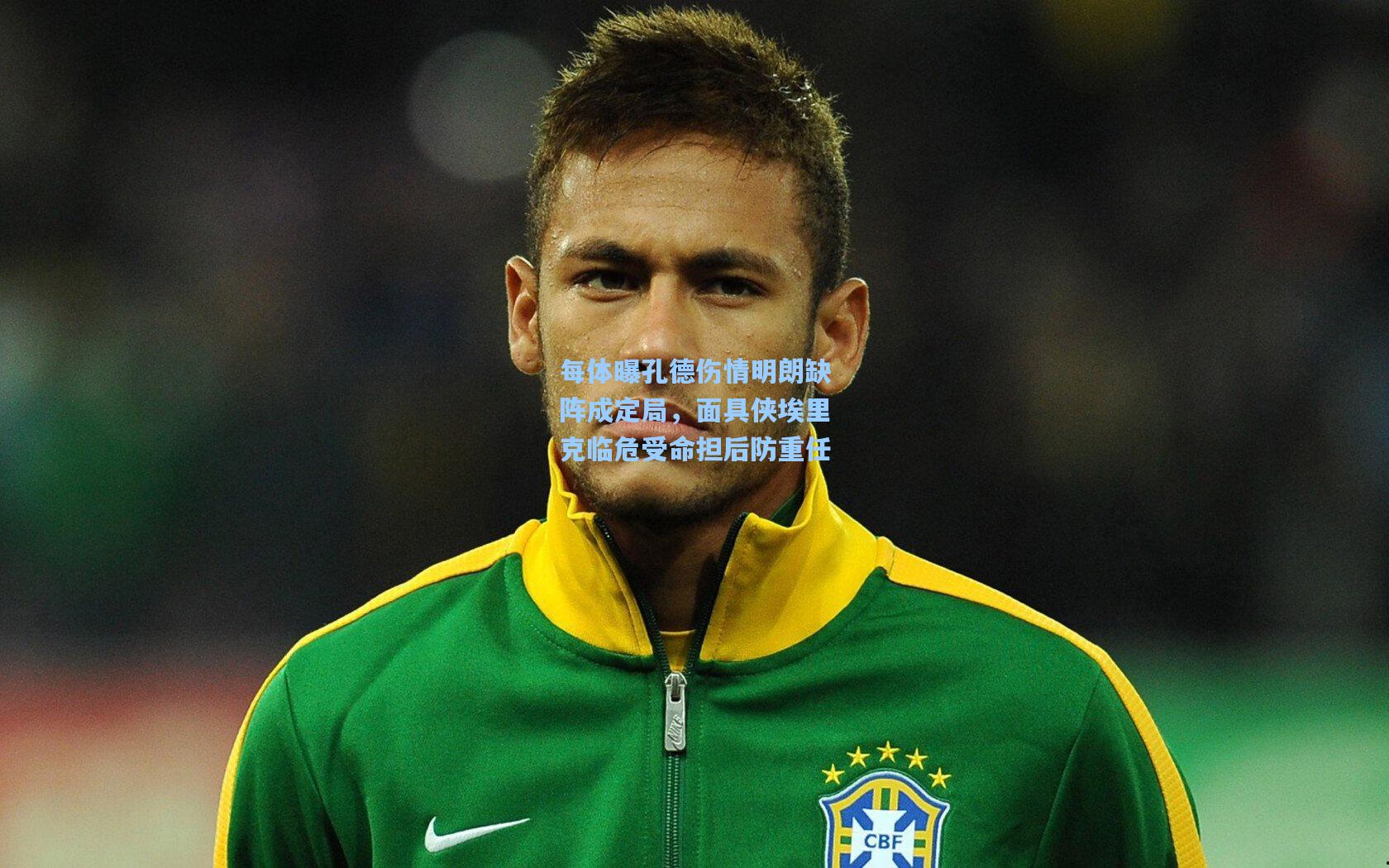 每体曝孔德伤情明朗缺阵成定局，面具侠埃里克临危受命担后防重任